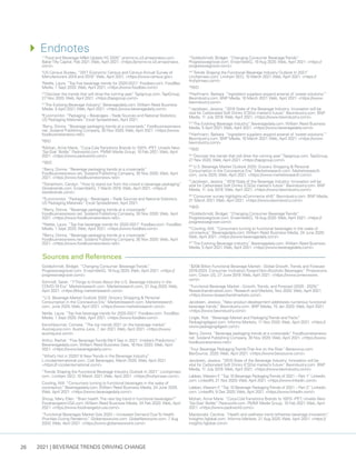 2021 | BEVERAGE TRENDS DRIVING CHANGE
26
4	
Endnotes
1
“Food and Beverage M&A Update H2 2020.
” prismic-io.s3.amazonaws.com.
BakerTilly Capital, Feb 2021. Web, April 2021. <https://prismic-io.s3.amazonaws.
com/>
2
US Census Bureau. “2017 Economic Census and Census Annual Survey of
Manufacturers 2018 and 2019.
” Web, April 2021. <https://www.census.gov>
3
Nettle, Laura. “Top five beverage trends for 2020-2021.
” Foodbev.com. FoodBev
Media, 1 Sept 2020. Web, April 2021. <https://www.foodbev.com/>
4
“Discover the trends that will drive the coming year.
”Tapigroup.com.TapiGroup,
27 Nov 2020. Web, April 2021. <https://tapigroup.com/>
5
“The Evolving Beverage Industry.
” Beveragedaily.com. William Reed Business
Media, 5 April 2021. Web, April 2021. <https://www.beveragedaily.com/>
6
Euromonitor. “Packaging – Beverages –Trade Sources and National Statistics;
US Packaging Materials.
” Excel Spreadsheet, April 2021.
7
Berry, Donna. “Beverage packaging trends at a crossroads.
” Foodbusinessnews.
net. Sosland Publishing Company, 30 Nov 2020. Web, April 2021. <https://www.
foodbusinessnews.net/>
8
IBID
9
Mohan, Anne Marie. “Coca-ColaTransitions Brands to 100% rPET, Unveils New
‘Sip-Size’ Bottle.
” Packworld.com. PMMI Media Group, 10 Feb 2021. Web, April
2021. <https://www.packworld.com/>
10
IBID
11
Berry, Donna. “Beverage packaging trends at a crossroads.
”
Foodbusinessnews.net. Sosland Publishing Company, 30 Nov 2020. Web, April
2021. <https://www.foodbusinessnews.net/>
12
Schierhorn, Carolyn. “How to stand out from the crowd in beverage packaging.
”
Storebrands.com. EnsembleIQ, 7 March 2018. Web, April 2021. <https://
storebrands.com/>
13
Euromonitor. “Packaging – Beverages –Trade Sources and National Statistics;
US Packaging Materials.
” Excel Spreadsheet, April 2021.
14
Berry, Donna. “Beverage packaging trends at a crossroads.
”
Foodbusinessnews.net. Sosland Publishing Company, 30 Nov 2020. Web, April
2021. <https://www.foodbusinessnews.net/>
15
Nettle, Laura. “Top five beverage trends for 2020-2021.
” Foodbev.com. FoodBev
Media, 1 Sept 2020. Web, April 2021. <https://www.foodbev.com/>
16
Berry, Donna. “Beverage packaging trends at a crossroads.
”
Foodbusinessnews.net. Sosland Publishing Company, 30 Nov 2020. Web, April
2021. <https://www.foodbusinessnews.net/>
17
Goldschmidt, Birdget. “Changing Consumer BeverageTrends.
”
Progressivegrocer.com. EnsembleIQ, 19 Aug 2020. Web, April 2021. <https://
progressivegrocer.com/>
18
“Trends Shaping the Functional Beverage Industry Outlook In 2021.
”
Linchpinseo.com. Linchpin SEO, 10 March 2021. Web, April 2021. <https://
linchpinseo.com/>
19
IBID
20
Harfmann, Barbara. “Ingredient suppliers expand arsenal of ‘sweet solutions.’”
Bevindustry.com. BNP Media, 10 March 2021. Web, April 2021. <https://www.
bevindustry.com/>
21
Jacobsen, Jessica. “2018 State of the Beverage Industry: Innovation will be
vital for Carbonated Soft Drinks (CSDs) market’s future.
” Bevindustry.com. BNP
Media, 11 July 2018. Web, April 2021. <https://www.bevindustry.com/>
22
“The Evolving Beverage Industry.
” Beveragedaily.com. William Reed Business
Media, 5 April 2021. Web, April 2021. <https://www.beveragedaily.com/>
23
Harfmann, Barbara. “Ingredient suppliers expand arsenal of ‘sweet solutions.’”
Bevindustry.com. BNP Media, 10 March 2021. Web, April 2021. <https://www.
bevindustry.com/>
24
IBID
25
“Discover the trends that will drive the coming year.
”Tapigroup.com.TapiGroup,
27 Nov 2020. Web, April 2021. <https://tapigroup.com/>
26
“U.S. Beverage Market Outlook 2020: Grocery Shopping & Personal
Consumption in the Coronavirus Era.
” Marketresearch.com. Marketresearch.
com, June 2020. Web, April 2021. <https://www.marketresearch.com/>
27
Jacobsen, Jessica. “2018 State of the Beverage Industry: Innovation will be
vital for Carbonated Soft Drinks (CSDs) market’s future.
” Bevindustry.com. BNP
Media, 11 July 2018. Web, April 2021. <https://www.bevindustry.com/>
28
“Consumer survey highlights eCommerce shift.
” Bevindustry.com. BNP Media,
31 March 2021. Web, April 2021. <https://www.bevindustry.com/>
29
IBID
30
Goldschmidt, Birdget. “Changing Consumer BeverageTrends.
”
Progressivegrocer.com. EnsembleIQ, 19 Aug 2020. Web, April 2021. <https://
progressivegrocer.com/>
31
Cowling, Will. “Consumers turning to functional beverages in the wake of
coronavirus.
” Beveragedaily.com. William Reed Business Media, 24 June 2020.
Web, April 2021. <https://www.beveragedaily.com/>
32
“The Evolving Beverage Industry.
” Beveragedaily.com. William Reed Business
Media, 5 April 2021. Web, April 2021. <https://www.beveragedaily.com/>
Goldschmidt, Birdget. “Changing Consumer BeverageTrends.
”
Progressivegrocer.com. EnsembleIQ, 19 Aug 2020. Web, April 2021. <https://
progressivegrocer.com/>
Schmidt, Sarah. “7Things to Know About the U.S. Beverage Industry in the
COVID-19 Era.
” Marketresearch.com. Marketresearch.com, 31 Aug 2020. Web,
April 2021. <https://blog.marketresearch.com/>
“U.S. Beverage Market Outlook 2020: Grocery Shopping & Personal
Consumption in the Coronavirus Era.
” Marketresearch.com. Marketresearch.
com, June 2020. Web, April 2021. <https://www.marketresearch.com/>
Nettle, Laura. “Top five beverage trends for 2020-2021.
” Foodbev.com. FoodBev
Media, 1 Sept 2020. Web, April 2021. <https://www.foodbev.com/>
Kerschbaumer, Cornelia. “The top trends 2021 on the beverage market.
”
Austraijuice.com. Austria Juice, 7 Jan 2021. Web, April 2021. <https://www.
austriajuice.com/>
Arthur, Rachel. “Five BeverageTrends We’ll See in 2021: Imbibe’s Predictions.
”
Bevereragedaily.com. William Reed Business Data, 16 Nov 2020. Web, April
2021. <https://www.beveragedaily.com>
“What’s Hot in 2020? 6 NewTrends in the Beverage Industry.
”
L.rccolainternational.com. Cott Beverages, March 2020. Web, April 2021.
<https://l.rccolainternational.com/>
“Trends Shaping the Functional Beverage Industry Outlook In 2021.
” Linchpinseo.
com. Linchpin SEO, 10 March 2021. Web, April 2021. <https://linchpinseo.com/>
Cowling, Will. “Consumers turning to functional beverages in the wake of
coronavirus.
” Beveragedaily.com. William Reed Business Media, 24 June 2020.
Web, April 2021. <https://www.beveragedaily.com/>
Shoup, Mary Ellen. “Brain health:The next big trend in functional beverages?”
Foodnavigator-USA.com. William Reed Business Media, 24 Feb 2020. Web, April
2021. <https://www.foodnavigator-usa.com/>
“Functional Beverages Market Size 2020 – Increased Demand DueTo Health
Priorities During Pandemic.
” Globenewswire.com. GlobeNewswire.com, 7 Aug
2020. Web, April 2021. <https://www.globenewswire.com/>
“$208 Billion Functional Beverage Market - Global Growth,Trends and Forecast
2019-2024: Consumer InclinationToward Non-Alcoholic Beverages.
” Prnewswire.
com. Cision US, 27 June 2019. Web, April 2021. <https://www.prnewswire.
com/>
“Functional Beverage Market - Growth,Trends, and Forecast (2020 - 2025).
”
Researchandmarket.com. Research and Markets, Nov 2020. Web, April 2021.
<https://www.researchandmarkets.com/>
Jacobsen, Jessica. “New product development addresses numerous functional
beverage trends.
” Bevindustry.com. BNP Media, 15 Jan 2020. Web, April 2021.
<https://www.bevindustry.com/>
Lingle, Rick. “Beverage Market and PackagingTrends and Facts.
”
Packagingdigest.com. Informa Markets, 11 Nov 2020. Web, April 2021. <https://
www.packagingdigest.com/>
Berry, Donna. “Beverage packaging trends at a crossroads.
” Foodbusinessnews.
net. Sosland Publishing Company, 30 Nov 2020. Web, April 2021. <https://www.
foodbusinessnews.net/>
“Four Beverage PackagingTrendsThat Are on the Rise.
” Bevsource.com.
BevSource, 2020. Web, April 2021. <https://www.bevsource.com/>
Jacobsen, Jessica. “2018 State of the Beverage Industry: Innovation will be
vital for Carbonated Soft Drinks (CSDs) market’s future.
” Bevindustry.com. BNP
Media, 11 July 2018. Web, April 2021. <https://www.bevindustry.com/>
Labban,Wassim F
. “Top 10 Beverage PackagingTrends of 2021 – Part 1.
” Linkedin.
com. LinkedIN, 21 Nov 2020.Web, April 2021. <https://www.linkedin.com/>
Labban,Wassim F
. “Top 10 Beverage PackagingTrends of 2021 – Part 2.
” Linkedin.
com. LinkedIN, 9 Dec 2020.Web, April 2021. <https://www.linkedin.com/>
Mohan, Anne Marie. “Coca-ColaTransitions Brands to 100% rPET, Unveils New
‘Sip-Size’ Bottle.
” Packworld.com. PMMI Media Group, 10 Feb 2021. Web, April
2021. <https://www.packworld.com/>
Macdonald, Caroline. “Health and wellness trend refreshes beverage innovation.
”
Inisights.figlobal.com. Informa Markets, 21 Aug 2020. Web, April 2021. <https://
insights.figlobal.com/>
Sources and References
 