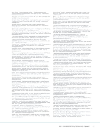 2021 | BEVERAGE TRENDS DRIVING CHANGE 27
Berry, Donna. “There’s a beverage for that…” Foodbusinessnews.com.
Sosland Publishing Company, 9 March 2020. Web, April 2021. <https://www.
foodbusinessnews.net/>
“Coca-Cola company trials first paper bottle.
” Bbc.com. BBC, 12 Feb 2021. Web,
April 2021. <https://www.bbc.com/>
Byington, Lilliana. “Keurig Dr Pepper acquires sparkling water brand Limitless.
”
Fooddive.com. Industry Dive, 29 Jan 2020. Web, April 2021. <https://www.
fooddive.com/>
Jacobsen, Jessica. “Plastic bottles adapt to today’s beverage trends.
”
Bevindustry.com. BNP Media, 20 Oct 2020. Web, April 2021. <https://www.
bevindustry.com/>
“Discover the trends that will drive the coming year.
”Tapigroup.com.TapiGroup,
27 Nov 2020. Web, April 2021. <https://tapigroup.com/>
Arthur, Rachel. “PepsiCo launches Rockstar Energy + Hemp.
” Beveragedaily.
com. William Reed Business Media, 8 April 2021. Web, April 2021. <https://www.
beveragedaily.com/>
“The Evolving Beverage Industry.
” Beveragedaily.com. William Reed Business
Media, 5 April 2021. Web, April 2021. <https://www.beveragedaily.com/>
“TRENDS, MOVERS AND SHAKERS INTHE BEVERAGE PACKAGING
INDUSTRY.
” Brandims.com. Brand Imaging Solutions, 24 June 2019. Web, April
2021. <https://brandims.com/>
Mockus, Holly. “5 Beverage IndustryTrends to Watch in 2021.
” Alchemysystems.
com. Intertek Alchemy, 5 Nov 2020. Web, April 2021. <https://blog.
alchemysystems.com/>
Schierhorn, Carolyn. “How to stand out from the crowd in beverage packaging.
”
Storebrands.com. EnsembleIQ, 7 March 2018. Web, April 2021. <https://
storebrands.com/>
“Consumer survey highlights eCommerce shift.
” Bevindustry.com. BNP Media,
31 March 2021. Web, April 2021. <https://www.bevindustry.com/>
Jacobsen, Jessica. “The Coca-Cola Co. launches 100 percent rPET bottle in
various brands, markets.
” Bevindustry.com. BNP Media, 1 April 2021. Web, April
2021. <https://www.bevindustry.com/>
Harfmann, Barbara. “Filling machines require increased output, fast
changeovers.
” Bevindustry.com. BNP Media, 31 March 2021. Web, April 2021.
<https://www.bevindustry.com/>
US Census Bureau. “2017 Economic Census and Census Annual Survey of
Manufacturers 2018 and 2019.
” Web, April 2021. <https://www.census.gov>
Jacobsen, Jessica. “Beverage players help advance sustainable packaging,
recycling efforts.
” Bevindustry.com. BNP Media, 5 Feb 2021. Web, April 2021.
<https://www.bevindustry.com/>
Graybill, Sarah. “Manufacturers demand flexible, eco-friendly filling technology.
”
Bevindustry.com. BNP Media, 12 April 2020. Web, April 2021. <https://www.
bevindustry.com/>
Jacobsen, Jessica. “Plastic bottles adapt to today’s beverage trends.
”
Bevindustry.com. BNP Media, 20 Oct 2020. Web, April 2021. <https://www.
bevindustry.com/>
Harfmann, Barbara. “Ingredient suppliers expand arsenal of ‘sweet solutions.’”
Bevindustry.com. BNP Media, 10 March 2021. Web, April 2021. <https://www.
bevindustry.com/>
“2020’s 10 biggest M&A deals in the food and beverage industry.
” Fooddive.com.
Industry Dive, 23 Dec 2020.Web, April 2021. <https://www.fooddive.com/>
“Food and Beverage M&A Update H2 2020.
” prismic-io.s3.amazonaws.com.
BakerTilly Capital, Feb 2021. Web, April 2021. <https://prismic-io.s3.amazonaws.
com/>
“Food and beverage M&A update: H2 2020.
” Bakertilly.com. BakerTilly Capital,
19 Feb 2021. Web, April 2021. <https://www.bakertilly.com/>
Wiley, Carol. “2020 Food and Beverage M&As Slow,Then Regain Momentum.
”
Foodindustryexecutive.com. Food Industry Executive, 21 Dec 2020. Web, April
2021. <https://foodindustryexecutive.com/>
Brandi, Nick. “PepsiCo Went on an Acquisition Spree Despite Market Fears
During COVID-19.
” Westchestermagazine.com. Westchester Magazine, 25 Aug
2020. Web, April 2021. <https://westchestermagazine.com/>
Schroeder, Eric. “PepsiCo to heighten focus on strategic levers.
”
Foodbusinessnews.net. Sosland Publishing Company, 19 Feb 2021. Web, April
2021. <https://www.foodbusinessnews.net/>
Quincey, James. “Big Moves in M&A: Our Perspective on a BusyTime for
Deals.
” Coca-colacompany.com. Coca-Cola Company, 29 Oct 2018. Web, April
2021. <https://www.coca-colacompany.com/>
Britner, Lucy. “Purity Organic snaps up Sweet LeafTea in Dunn’s River Brands
deal.
” Just-drinks.com. Just-drinks.com, 15 Jan 2020. Web, April 2021. <https://
www.just-drinks.com/>
Morton, Andy. “Keurig Dr Pepper buys caffeine soda maker Limitless.
” Just-
drinks.com. Just-drinks.com, 27 Jan 2020. Web, April 2021. <https://www.
just-drinks.com/>
Britner, Lucy. “Encore Consumer Capital snaps up US contract brewer Lion
Beverages.
” Just-drinks.com. Just-drinks.com, 8 Jan 2020. Web, April 2021.
<https://www.just-drinks.com/>
Byington, Lilliana. “Keurig Dr Pepper acquires sparkling water brand Limitless.
”
Fooddive.com. Industry Dive, 29 Jan 2020. Web, April 2021. <https://www.
fooddive.com/>
“Non-alcoholic Beverages Market Size, Share COVID-19 Impact Analysis.
”
Fortunebusinessinsights.com. Fortune Business Insights, Aug 2020. Web, April
2021. <https://www.fortunebusinessinsights.com/>
“Non-alcoholic Drinks Market SizeTo Expand at 5.3% CAGR By 2025, Owing to
High Demand for Nutritional Beverages.
” Prnewswire.com. Cision US, 1 Sept
2020. Web, April 2021. <https://www.prnewswire.com/>
“Non Alcoholic Beverages Global Market Report 2021: COVID-19
Impact and Recovery to 2030.
”Thebusinessresearchcompany.com.The
Business Research Company, Dec 2020. Web, April 2021. <https://www.
thebusinessresearchcompany.com/>
“Non-Alcoholic Beverages Market Global Research Report.
”
Marketresearchfuture.com. Market Research Future, Feb 2021. Web, April 2021.
<https://www.marketresearchfuture.com/>
“Global Non-Alcoholic Beverage Market.
” Marketdataforecast.com. Market Data
Forecast, Feb 2020. Web, April 2021. <https://www.marketdataforecast.com/>
“Non alcoholic Beverages Market Size to Reach USD 1,257
.77 Billion by 2027:
CurrentTrend of Maintaining Health and Fitness to Boost Growth, says Fortune
Business Insights.
” Globenewswire.com. GlobeNewswire, 11 Aug 2020. Web,
April 2021. <https://www.globenewswire.com/>
“Global Non-Alcoholic Beverage Market Size By ProductType, By Distribution
Channel, By Geographic Scope And Forecast.
” Verifiedmarketresearch.com.
Verifiedmarketresearch.com, April 2020. Web, April 2021. <https://www.
verifiedmarketresearch.com/>
“Beverage Industry and Non-Alcoholic Drinks Statistics.
” Myfriendscoffee.com.
MyFriendsCoffee, 17 April 2021. Web, April 2021. <https://myfriendscoffee.com/>
“Global Non-Alcoholic Beverage Market – Size, Outlook,Trends, and Forecasts
(2021 – 2027).
” Envisionintelligence.com. Envision Intelligence, 4 Jan 2021.
<https://www.envisioninteligence.com/>
“Non-Alcoholic Drinks.
” Statista.com. Statista, 2021. Web, April 2021. <https://
www.statista.com/>
“Global Non-alcoholic Beverage Packaging Industry.
” Reportlinker.com.
Reportlinker.com, April 2021. Web, April 2021. <https://www.reportlinker.com/>
“Non-alcoholic Beverage Packaging - Global MarketTrajectory & Analytics.
”
Researchandmarkets.com. Research and Markets, April 2021. Web, April 2021.
<https://www.researchandmarkets.com/>
“Market share of polyethylene terephthalate in non-alcoholic beverage packaging
worldwide from 2006 to 2030.
” Statista.com. Statista, Feb 2020. Web, April
2021. <https://www.statista.com/>
“2021 Non-Alcoholic Beverages Packaging market report size, share, major
key players, demand, innovations, technology, growth, business overview, new
trends, forecast to 2023.
” Archyde.com. Archyde, 9 March 2021. Web, April 2021.
<https://www.archyde.com/>
“Global Beverage Processing Equipment Market Analysis.
” Marketdataforecast.
com. Market Data Forecast, Feb 2020. Web, April 2021. <https://www.
marketdataforecast.com/>
“Worldwide Beverage Processing Equipment Market (2020 to 2025).
”
Globenewswire.com. GlobeNewswire, 14 April 2020. Web, April 2021. <https://
www.globenewswire.com/>
“Beverage Processing Equipment Market Size, Share & Analysis.
”
Reportsanddata.com. Marketysers Global Consulting, 10 oct 2019. Web, April
2021. <https://www.reportsanddata.com/>
“Global Beverage Processing Equipment Market Size, Share Valuation to Reach
USD 24100 Million By 2025.
” Marketwatch.com. MarketWatch, 16 April 2021.
Web, April 2021. <https://www.marketwatch.com/>
“Beverage Processing Equipment Market Growth Share Analysis 2021.
” Wboc.
com. WBOC, 19 April 2021. Web, April 2021. <https://www.wboc.com/>
Euromonitor. “Packaging – Beverages –Trade Sources and National Statistics; US
Packaging Materials.
” Excel Spreadsheet, April 2021.
Euromonitor. “Packaging – Beverages –Trade Sources and National Statistics;
Global Product Segments.
” Excel Spreadsheet, April 2021.
Euromonitor. “Packaging – Beverages –Trade Sources and National Statistics;
Global Packaging Materials.
” Excel Spreadsheet, April 2021.
 