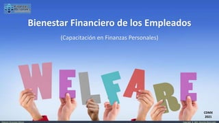 Copyright © 2021 Derechos Reservados
Finanzas Personales México
CDMX
2021
Bienestar Financiero de los Empleados
(Capacitación en Finanzas Personales)
 