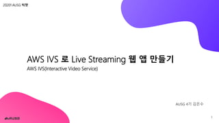 AWS IVS 로 Live Streaming 웹 앱 만들기
AUSG 4기 김은수
1
20201 AUSG 빅챗
AWS IVS(Interactive Video Service)
 