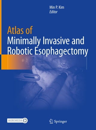 123
Min P. Kim
Editor
Atlas of
Minimally Invasive and
Robotic Esophagectomy
 