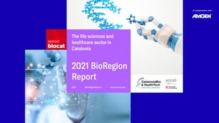 2021 BioRegion
Report
The life sciences and
healthcare sector in
Catalonia
2021
In collaboration with:
report.biocat.cat
#BioRegionReport
 
