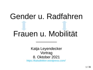 Gender u. Radfahren
Frauen u. Mobilität
__________
Katja Leyendecker
Vortrag
8. Oktober 2021
https://katsdekker.wordpress.com/
1 / 36
 
