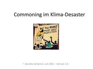 Commoning im Klima-Desaster
- Annette Schlemm, Juli 2021 – Version 1.0 -
 