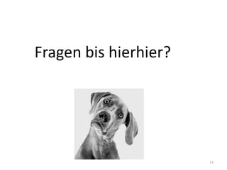 13
Fragen bis hierhier?
 