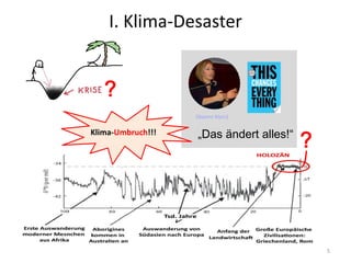 I. Klima-Desaster
5
Klima-Umbruch!!!
?
„Das ändert alles!“
(Naomi Klein)
?
 