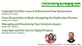 Copyright (& Other Laws & Policies) and Your Dissertation
October 25, 1-2:30 p.m.
From Dissertation to Book: Navigating th...