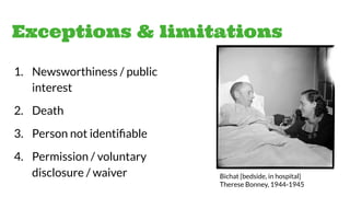 Exceptions & limitations
1. Newsworthiness / public
interest
2. Death
3. Person not identiﬁable
4. Permission / voluntary
...