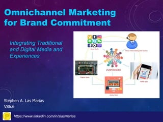 https://www.linkedin.com/in/slasmarias
Stephen A. Las Marias
V86.6
Omnichannel Marketing
for Brand Commitment
Integrating Traditional
and Digital Media and
Experiences
 