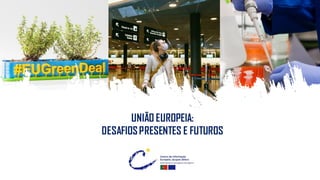 UNIÃO EUROPEIA:
DESAFIOSPRESENTES E FUTUROS
 