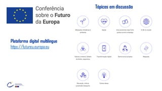 FELIZ
DIA DA EUROPA
JUNTOS SOMOS
MAIS FORTES!
Plataforma digital multilingue
https://futureu.europa.eu
Tópicos em discussão
 