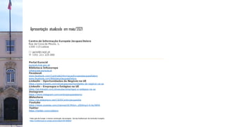 Centro de Informação Europeia Jacques Delors
Rua da Cova da Moura, 1,
1350-115 Lisboa
* geral@ciejd.pt
' +351 211 225 000
Portal Eurocid
eurocid.mne.gov.pt
Biblioteca Infoeuropa
infoeuropa.eurocid.pt
Facebook
www.facebook.com/CentrodeInformacaoEuropeiaJacquesDelors
www.facebook.com/BibliotecaJacquesDelors
Linkedin - Oportunidades de Negócio na UE
https://www.linkedin.com/showcase/oportunidades-de-negócio-na-ue
Linkedin - Empregos e Estágios na UE
https://pt.linkedin.com/showcase/empregos-e-estágios-na-ue
Instagram
https://www.instagram.com/centrojacquesdelors/
Slideshare
https://pt.slideshare.net/CIEJDCentroJacquesDe
Youtube
https://www.youtube.com/channel/UCMiHyn_z0S9mp3-H-hs7WPA
Twitter
https://twitter.com/cjdelors
Apresentação atualizada em maio/2021
Fotos pais da Europa e marcos construção da europeia: Serviço Audiovisual da Comissão Europeia
https://audiovisual.ec.europa.eu/en/album/M-000054
 