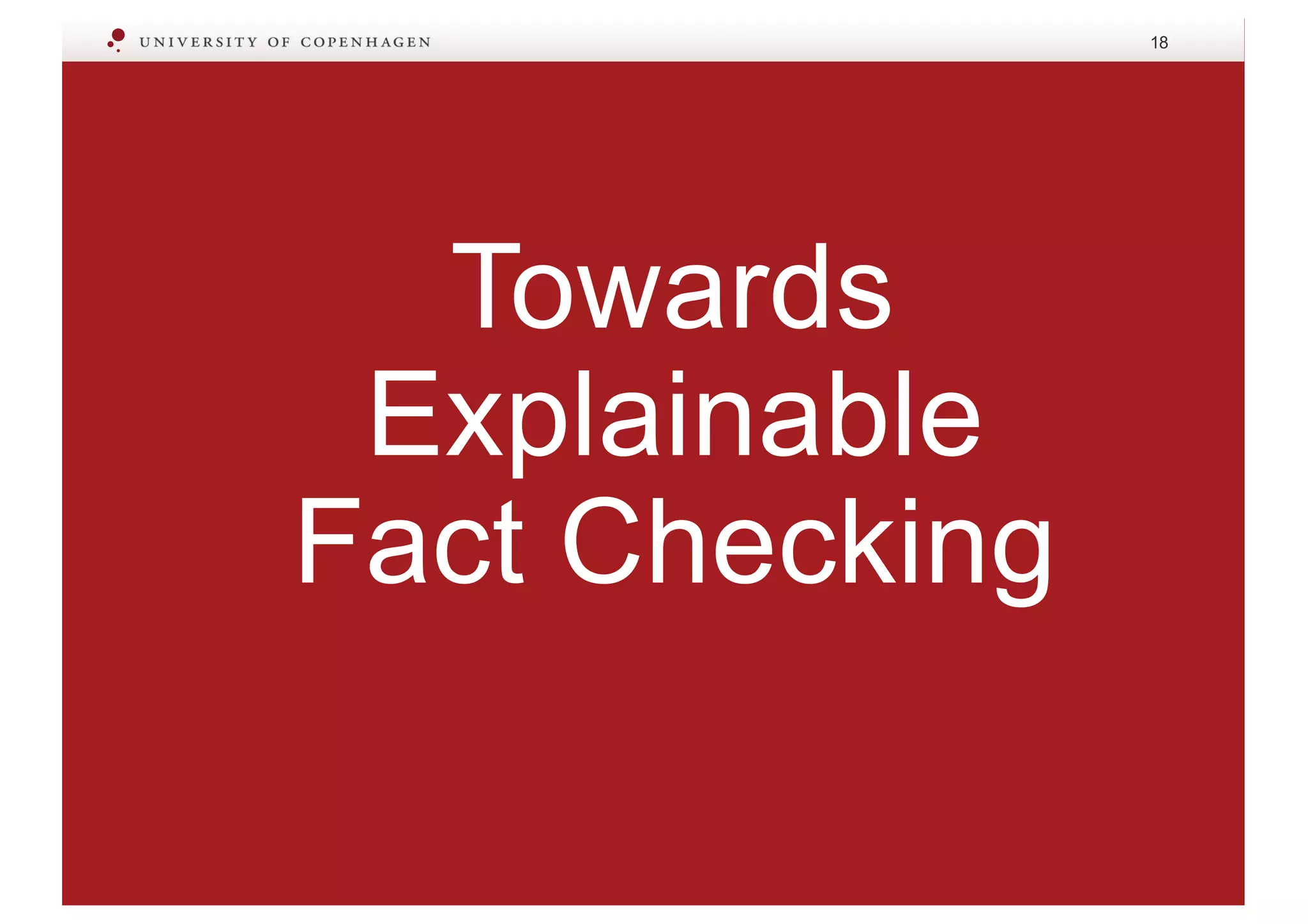 Towards
Explainable
Fact Checking
18
 