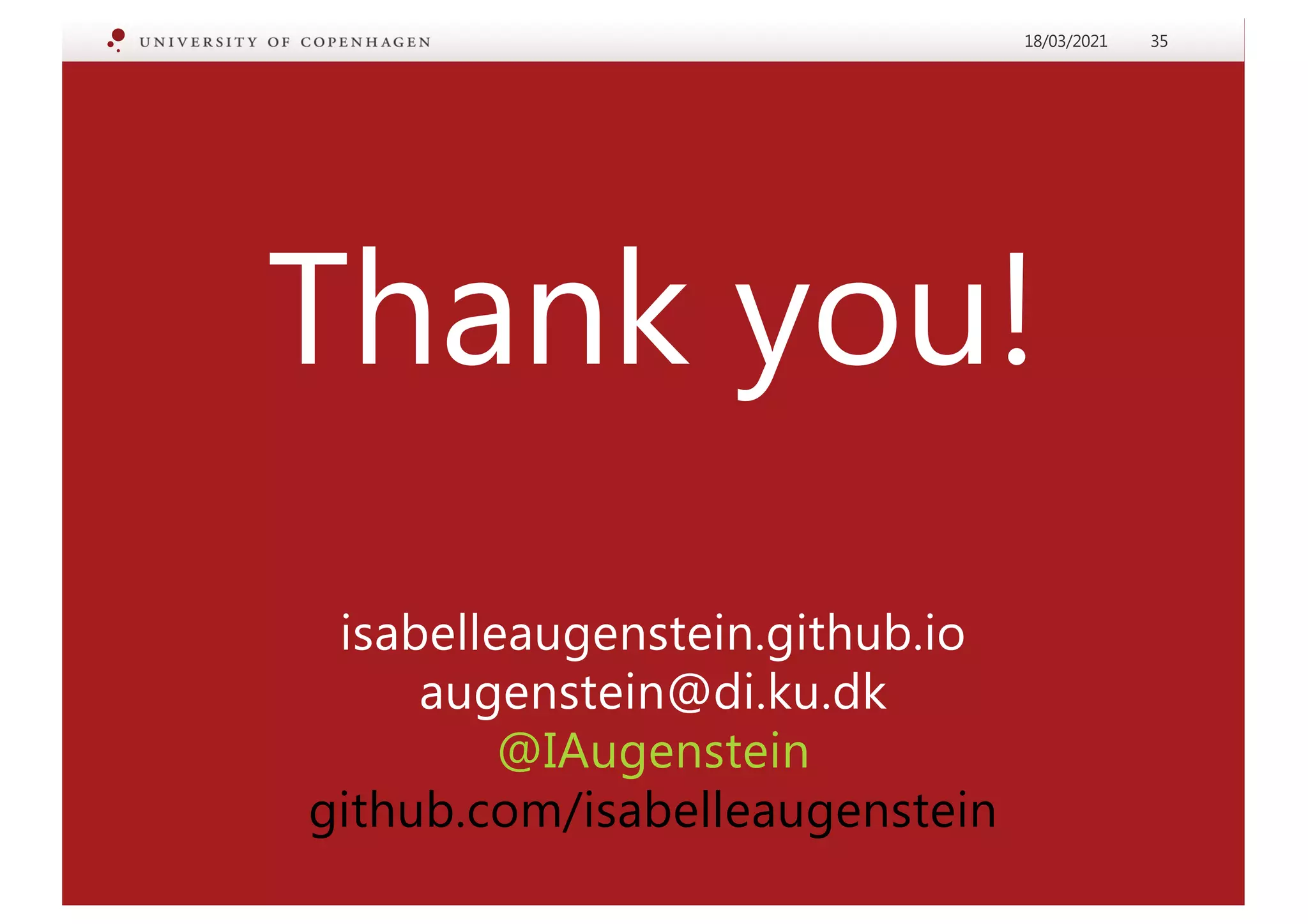 Thank you!
isabelleaugenstein.github.io
augenstein@di.ku.dk
@IAugenstein
github.com/isabelleaugenstein
18/03/2021 35
 
