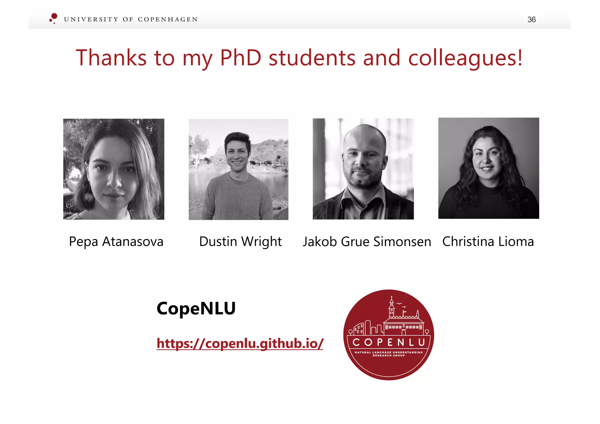 Thanks to my PhD students and colleagues!
36
CopeNLU
https://copenlu.github.io/
Pepa Atanasova Dustin Wright Jakob Grue Simonsen Christina Lioma
 