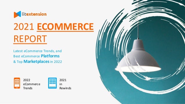 2021 ECOMMERCE
REPORT
Latest eCommerce Trends, and
Best eCommerce Platforms
& Top Marketplaces in 2022
2022
eCommerce
Trends
2021
in
Rewinds
 