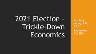 By: Paul
Young, CPA,
CGA
September
12, 2021
2021 Election –
Trickle-Down
Economics
 