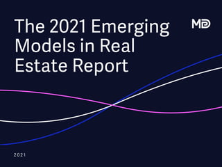 2 0 2 1
The 2021 Emerging
Models in Real
Estate Report
 