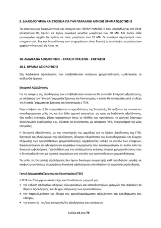 Σελίδα 19 από 75 
 
9. ΔΙΚΑΙΟΛΟΓΗΤΙΚΑ ΚΑΙ ΣΤΟΙΧΕΙΑ ΓΙΑ ΤΗΝ ΠΑΡΑΛΑΒΗ ΑΙΤΗΣΗΣ ΧΡΗΜΑΤΟΔΟΤΗΣΗΣ 
Τα απαιτούμενα δικαιολογητικά και στοιχεία του ΠΑΡΑΡΤΗΜΑΤΟΣ II που υποβάλλονται στο ΠΣΚΕ 
ηλεκτρονικά  θα  πρέπει  να  έχουν  συνολικό  μέγεθος  μικρότερο  των  50  MB.  Επί  πλέον  κάθε 
μεμονωμένο  αρχείο  θα  πρέπει  να  είναι  μικρότερο  των  10  ΜΒ.  Οι  ανωτέρω  περιορισμοί  είναι 
υποχρεωτικοί.  Για  την  διευκόλυνση  των  επιχειρήσεων  είναι  δυνατή  η  επισύναψη  συμπιεσμένων 
αρχείων τύπου pdf, zip ή και rar. 
 
10. ΔΙΑΔΙΚΑΣΙΑ ΑΞΙΟΛΟΓΗΣΗΣ – ΕΝΤΑΞΗ ΠΡΑΞΕΩΝ – ΕΝΣΤΑΣΕΙΣ 
10.1. ΟΡΓΑΝΑ ΑΞΙΟΛΟΓΗΣΗΣ  
Στη  διαδικασία  αξιολόγησης  των  υποβληθεισών  αιτήσεων  χρηματοδότησης  εμπλέκονται  τα 
ακόλουθα όργανα: 
 
Επιτροπή Αξιολόγησης  
Για τις ανάγκες της αξιολόγησης των υποβληθεισών αιτήσεων θα συσταθεί Επιτροπή Αξιολόγησης, 
με απόφαση του Γενικού Γραμματέα Έρευνας και Καινοτομίας, η οποία θα αποτελείται από στελέχη 
της Γενικής Γραμματείας Έρευνας και Καινοτομίας / ΓΓΕΚ.  
Στην απόφαση αυτή θα περιγράφονται οι αρμοδιότητες της Επιτροπής, θα ορίζονται τα τακτικά και 
αναπληρωματικά μέλη της και ό,τι άλλο σχετικό απαιτείται  ως προς τη διαδικασία αξιολόγησης. 
Εάν  κριθεί  αναγκαίο,  βάσει  παραγόντων  όπως  το  πλήθος  των  προτάσεων,  το  χρονικό  διάστημα 
ολοκλήρωσης διαδικασίας κ.α., δύναται να συνίστανται, με απόφαση ΓΓΕΚ, περισσότερες της μίας 
επιτροπές. 
Η  Επιτροπή  Αξιολόγησης,  με  την  υποστήριξη  της  αρμόδιας  για  τη  δράση  Διεύθυνσης  της  ΓΓΕΚ, 
διενεργεί και ολοκληρώνει την αξιολόγηση, (έλεγχος πληρότητας των δικαιολογητικών και έλεγχος 
πλήρωσης των προϋποθέσεων χρηματοδότησης), λαμβάνοντας υπόψη το σύνολο των στοιχείων, 
δικαιολογητικών και ηλεκτρονικών εγγράφων τεκμηρίωσης που προσκομίστηκαν σε αυτήν από τον 
δυνητικό ωφελούμενο. Προϋπόθεση για την επιλεξιμότητα εκάστης αίτησης χρηματοδότησης είναι 
η θετική αξιολόγηση με σχετική τεκμηρίωση στο σύνολο των προϋποθέσεων χρηματοδότησης. 
Τα μέλη της Επιτροπής αξιολόγησης δεν έχουν δικαίωμα συμμετοχής καθ’ οιανδήποτε μορφή, σε 
νεοφυείς καινοτόμες επιχειρήσεις‐δυνητικά ωφελούμενες στο πλαίσιο της παρούσας πρόσκλησης.  
 
Γενική Γραμματεία Έρευνας και Καινοτομίας (ΓΓΕΚ) 
Η ΓΓΕΚ του Υπουργείου Ανάπτυξης και Επενδύσεων  μεριμνά για: 
 την έκδοση οριζοντίων οδηγιών, διευκρινίσεων και κατευθυντηρίων γραμμών που αφορούν σε 
θέματα αξιολόγησης  κα ελέγχου πλήρωσης των προϋποθέσεων,  
 την  παρακολούθηση  και  έλεγχο  του  χρονοδιαγράμματος  αξιολόγησης  και  ολοκλήρωσης  του  
ελέγχου, 
 την εποπτεία  της/των επιτροπής/ών αξιολόγησης και ενστάσεων  
ΑΔΑ: ΩΞΛΥ46ΜΤΛΡ-ΓΡΛ
 