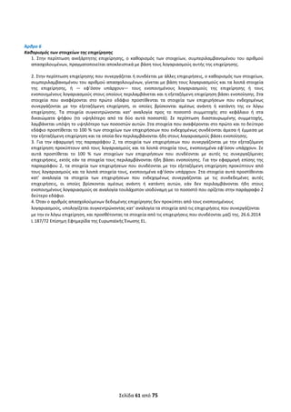  
Σελίδα 61 από 75 
 
 
 
Άρθρο 6   
Καθορισμός των στοιχείων της επιχείρησης 
1.  Στην  περίπτωση  ανεξάρτητης  επιχείρησης,  ο  καθορισμός  των  στοιχείων,  συμπεριλαμβανομένου  του  αριθμού 
απασχολουμένων, πραγματοποιείται αποκλειστικά με βάση τους λογαριασμούς αυτής της επιχείρησης.  
 
2. Στην περίπτωση επιχείρησης που συνεργάζεται ή συνδέεται με άλλες επιχειρήσεις, ο καθορισμός των στοιχείων, 
συμπεριλαμβανομένου του αριθμού απασχολουμένων, γίνεται με βάση τους λογαριασμούς και τα λοιπά στοιχεία 
της  επιχείρησης,  ή  —  εφ’όσον  υπάρχουν—  τους  ενοποιημένους  λογαριασμούς  της  επιχείρησης  ή  τους 
ενοποιημένους λογαριασμούς στους οποίους περιλαμβάνεται και η εξεταζόμενη επιχείρηση βάσει ενοποίησης. Στα 
στοιχεία  που  αναφέρονται  στο  πρώτο  εδάφιο  προστίθενται  τα  στοιχεία  των  επιχειρήσεων  που  ενδεχομένως 
συνεργάζονται  με  την  εξεταζόμενη  επιχείρηση,  οι  οποίες  βρίσκονται  αμέσως  ανάντη  ή  κατάντη  της  εν  λόγω 
επιχείρησης.  Τα  στοιχεία  συγκεντρώνονται  κατ'  αναλογία  προς  το  ποσοστό  συμμετοχής  στο  κεφάλαιο  ή  στα 
δικαιώματα  ψήφου  (το  υψηλότερο  από  τα  δύο  αυτά  ποσοστά).  Σε  περίπτωση  διασταυρωμένης  συμμετοχής, 
λαμβάνεται υπόψη το υψηλότερο των ποσοστών αυτών. Στα στοιχεία που αναφέρονται στο πρώτο και το δεύτερο 
εδάφιο προστίθεται το 100 % των στοιχείων των επιχειρήσεων που ενδεχομένως συνδέονται άμεσα ή έμμεσα με 
την εξεταζόμενη επιχείρηση και τα οποία δεν περιλαμβάνονται ήδη στους λογαριασμούς βάσει ενοποίησης.  
3.  Για την  εφαρμογή  της  παραγράφου 2,  τα στοιχεία  των  επιχειρήσεων  που συνεργάζονται με την  εξεταζόμενη 
επιχείρηση προκύπτουν από τους λογαριασμούς και τα λοιπά στοιχεία τους, ενοποιημένα εφ’όσον υπάρχουν. Σε 
αυτά  προστίθεται  το  100  %  των  στοιχείων  των  επιχειρήσεων  που  συνδέονται  με  αυτές  τις  συνεργαζόμενες 
επιχειρήσεις, εκτός εάν τα στοιχεία τους περιλαμβάνονται ήδη βάσει ενοποίησης. Για την εφαρμογή επίσης της 
παραγράφου 2, τα στοιχεία των επιχειρήσεων που συνδέονται με την εξεταζόμενη επιχείρηση προκύπτουν από 
τους λογαριασμούς και τα λοιπά στοιχεία τους, ενοποιημένα εφ’όσον υπάρχουν. Στα στοιχεία αυτά προστίθενται 
κατ'  αναλογία  τα  στοιχεία  των  επιχειρήσεων  που  ενδεχομένως  συνεργάζονται  με  τις  συνδεδεμένες  αυτές 
επιχειρήσεις,  οι  οποίες  βρίσκονται  αμέσως  ανάντη  ή  κατάντη  αυτών,  εάν  δεν  περιλαμβάνονται  ήδη  στους 
ενοποιημένους λογαριασμούς σε αναλογία τουλάχιστον ισοδύναμη με το ποσοστό που ορίζεται στην παράγραφο 2 
δεύτερο εδάφιο.  
4. Όταν ο αριθμός απασχολούμενων δεδομένης επιχείρησης δεν προκύπτει από τους ενοποιημένους 
λογαριασμούς, υπολογίζεται συγκεντρώνοντας κατ' αναλογία τα στοιχεία από τις επιχειρήσεις που συνεργάζονται 
με την εν λόγω επιχείρηση, και προσθέτοντας τα στοιχεία από τις επιχειρήσεις που συνδέονται μαζί της. 26.6.2014 
L 187/72 Επίσημη Εφημερίδα της Ευρωπαϊκής Ένωσης EL. 
ΑΔΑ: ΩΞΛΥ46ΜΤΛΡ-ΓΡΛ
 