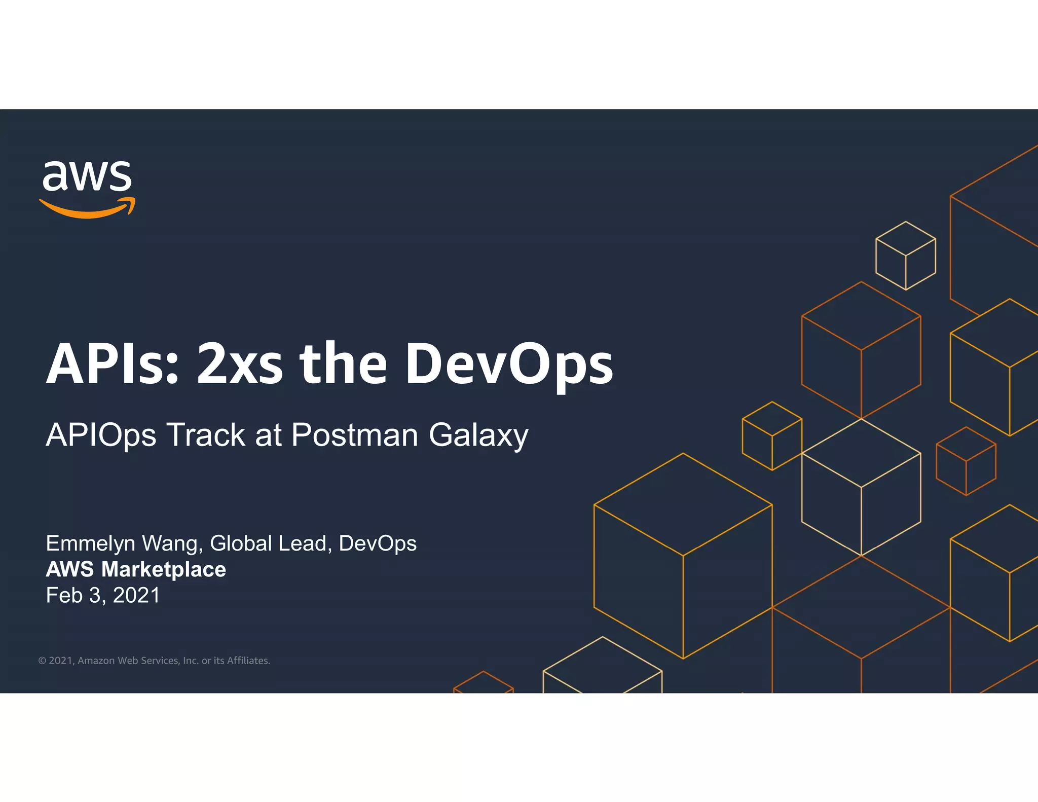 © 2021, Amazon Web Services, Inc. or its Affiliates.
Emmelyn Wang, Global Lead, DevOps
AWS Marketplace
Feb 3, 2021
APIs: 2xs the DevOps
APIOps Track at Postman Galaxy
 