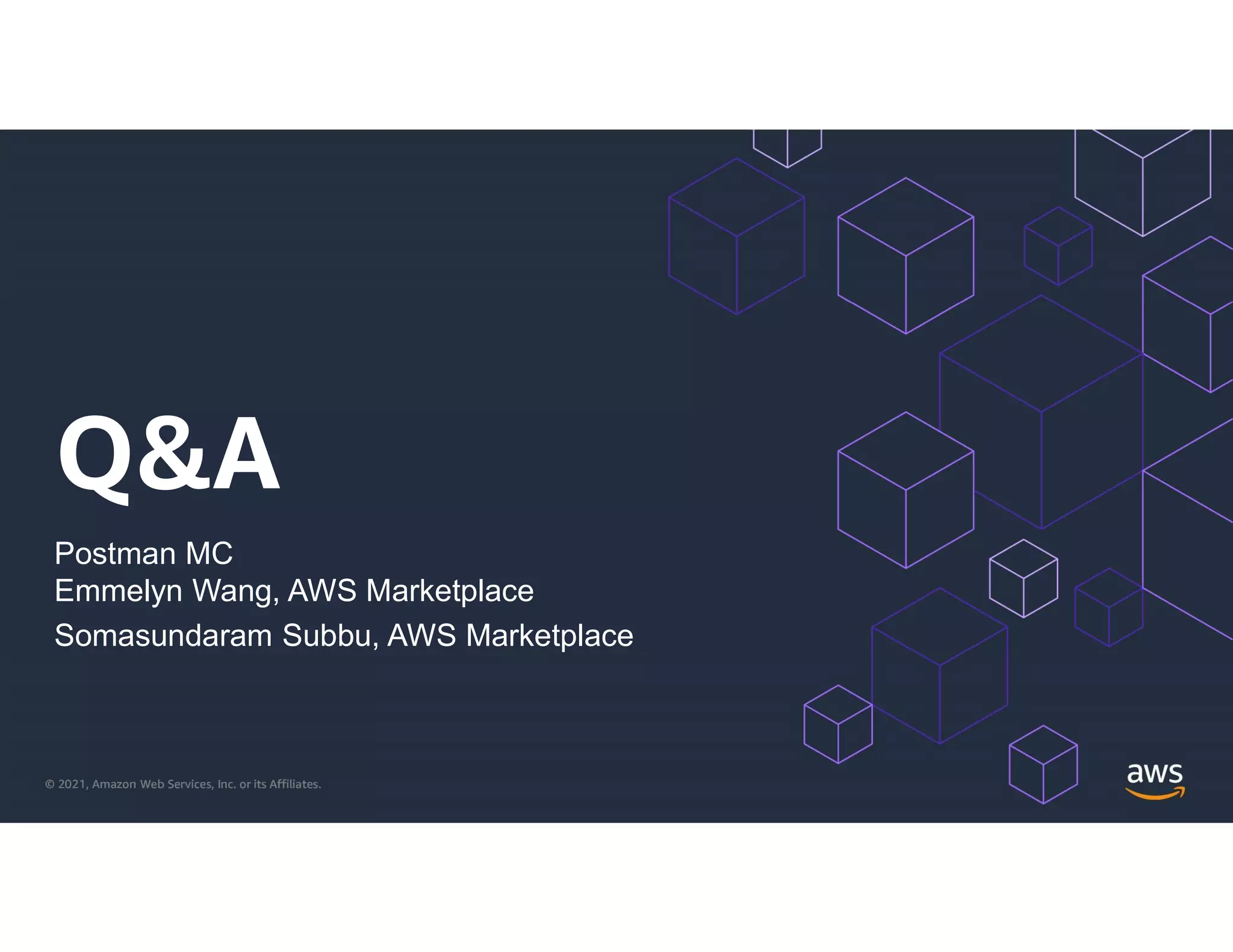 © 2021, Amazon Web Services, Inc. or its Affiliates.
Q&A
Postman MC
Emmelyn Wang, AWS Marketplace
Somasundaram Subbu, AWS Marketplace
 