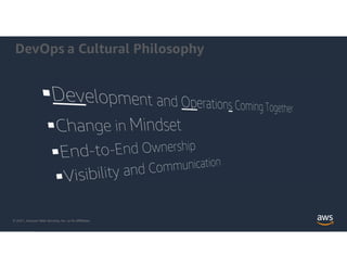 © 2021, Amazon Web Services, Inc. or its Affiliates.
DevOps a Cultural Philosophy
 