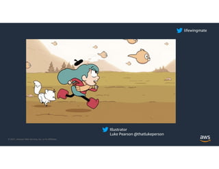 © 2021, Amazon Web Services, Inc. or its Affiliates.
lifewingmate
Illustrator
Luke Pearson @thatlukeperson
 