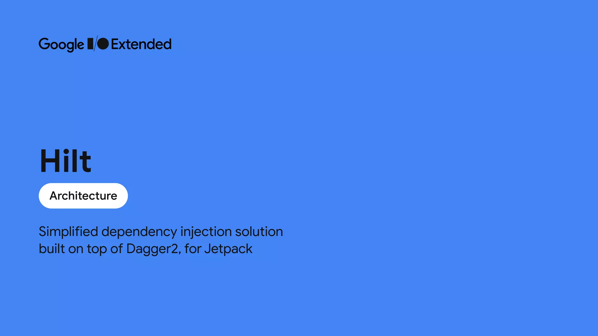 Simplified dependency injection solution
 
built on top of Dagger2, for Jetpack
Architecture
Hilt
 