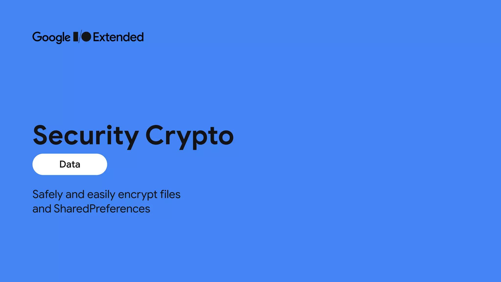 Safely and easily encrypt files
 
and SharedPreferences
Data
Security Crypto
 