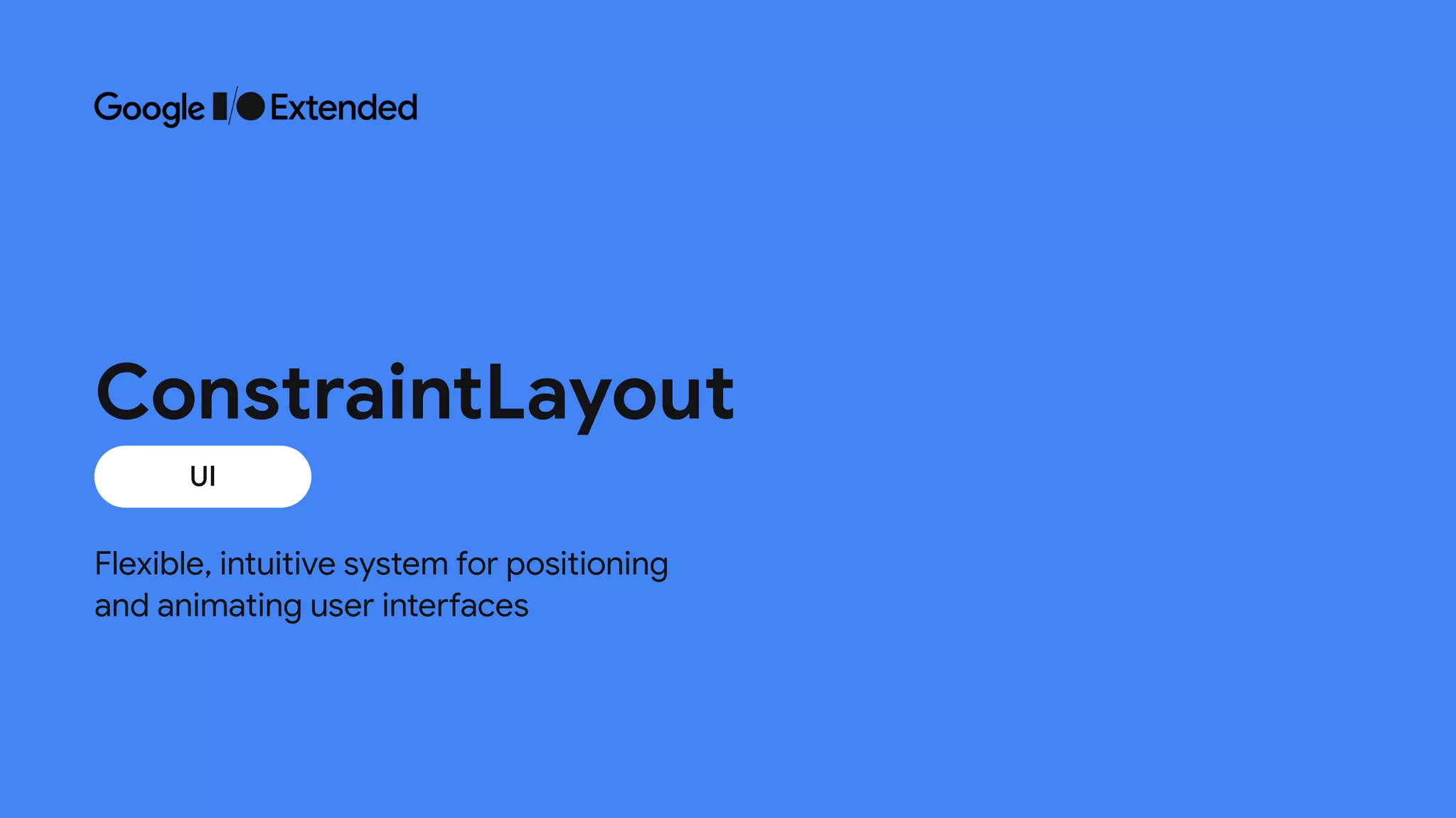 Flexible, intuitive system for positioning
 
and animating user interfaces
UI
ConstraintLayout
 