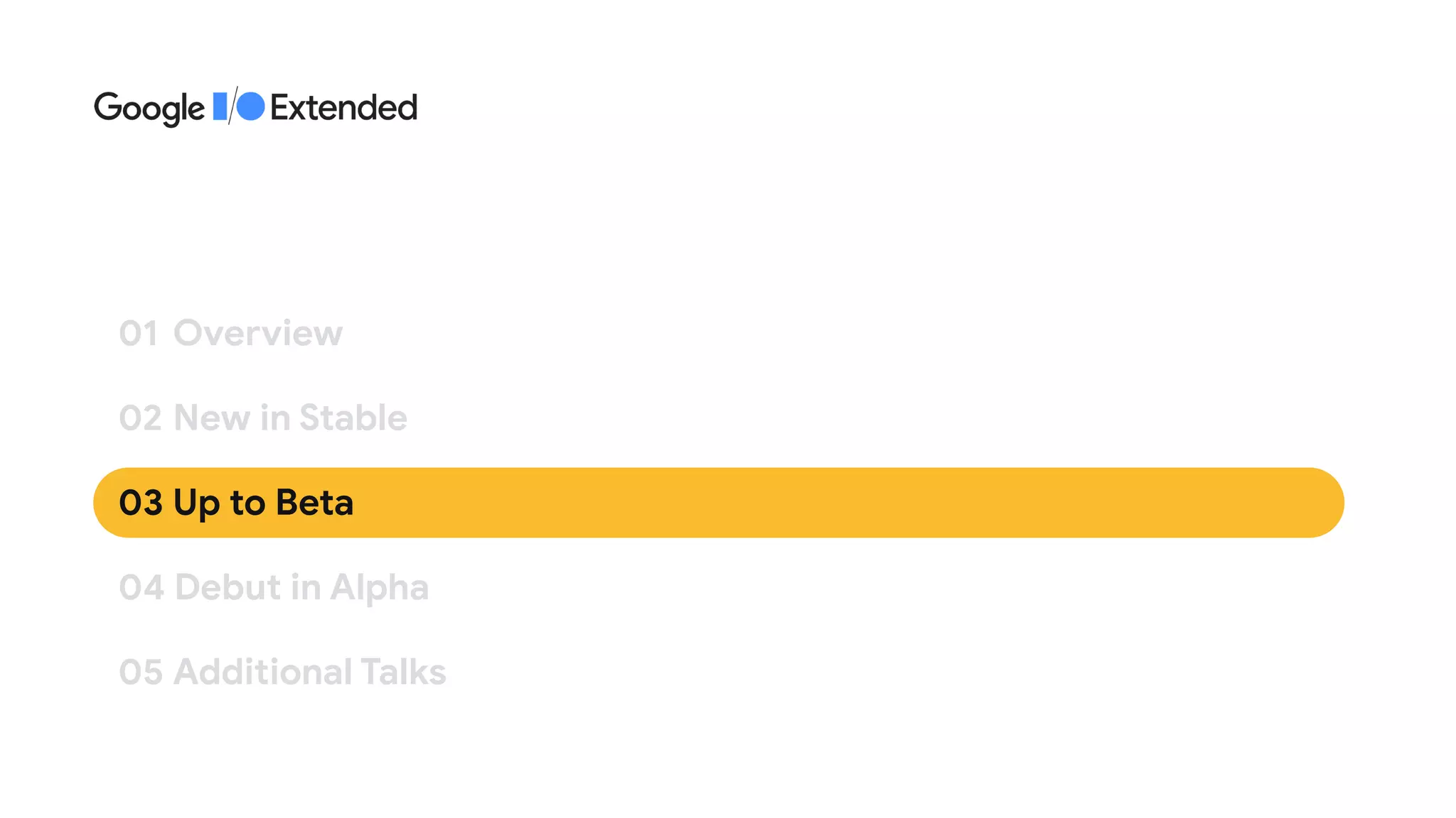 02 	New in Stable
01	 Overview
03 	Up to Beta
04 Debut in Alpha
05 	Additional Talks
 