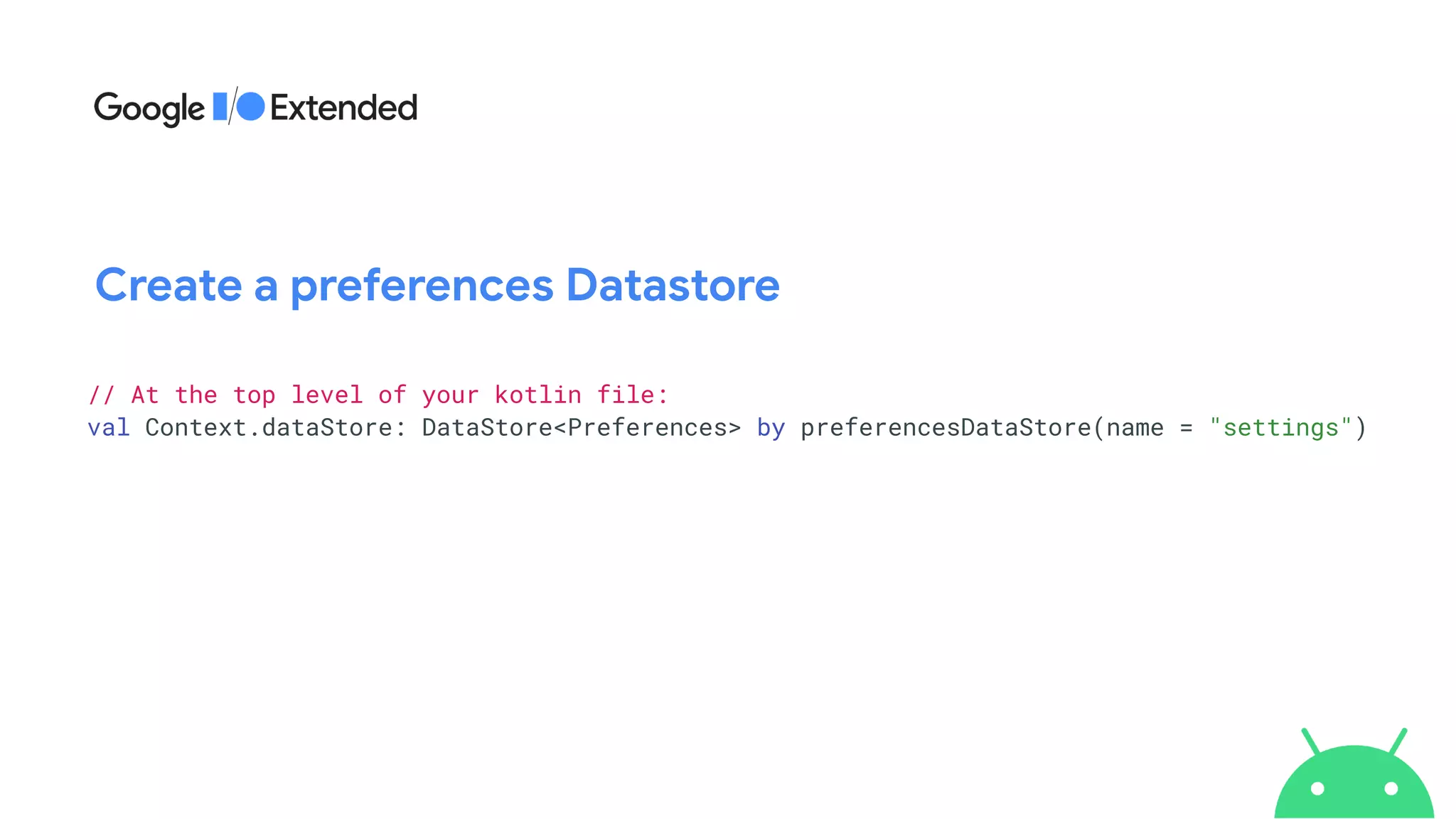// At the top level of your kotlin file:


val Context.dataStore: DataStore<Preferences> by preferencesDataStore(name = "settings")
Create a preferences Datastore
 