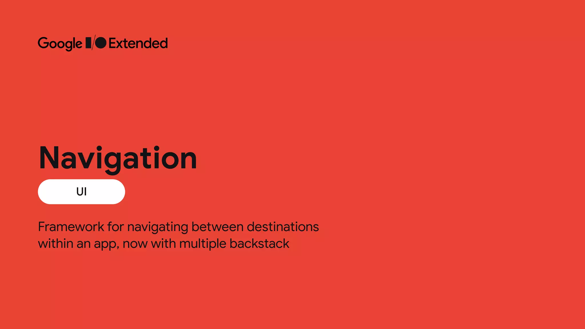 Framework for navigating between destinations
 
within an app, now with multiple backstack
UI
Navigation
 