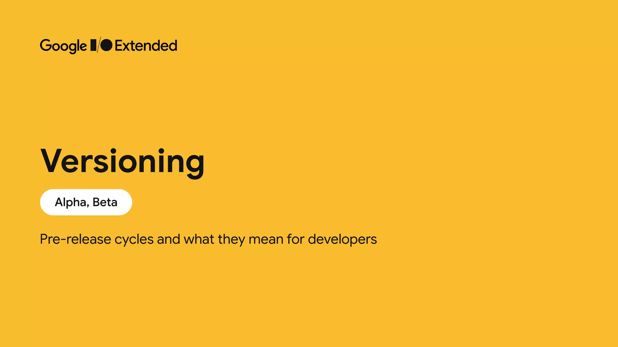 Pre-release cycles and what they mean for developers
Versioning
Alpha, Beta
 
