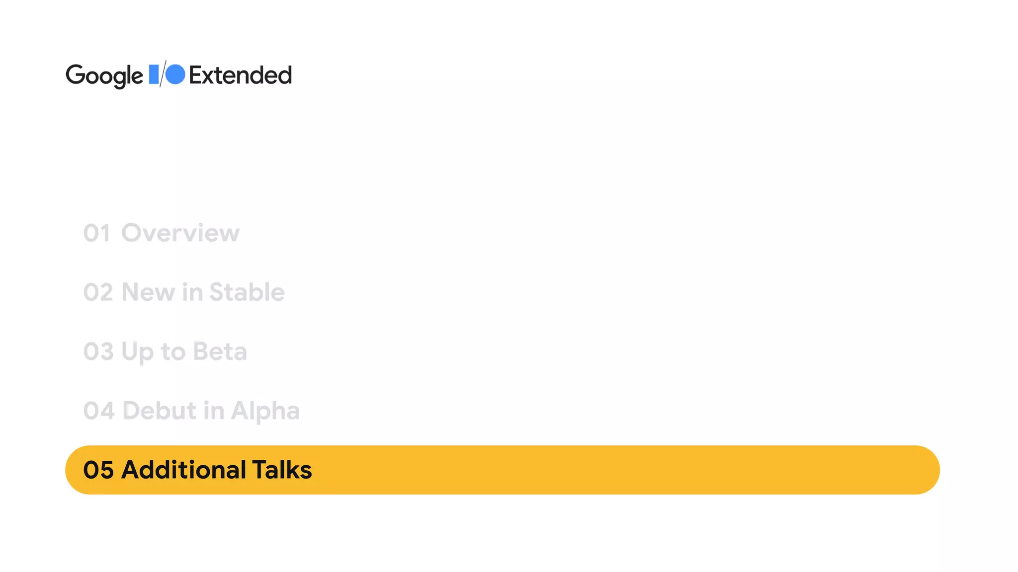 02 	New in Stable
01	 Overview
03 	Up to Beta
04 Debut in Alpha
05 	Additional Talks
 