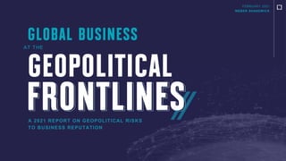 FEBRUARY 2021
WEBER SHANDWICK
A 2021 REPORT ON GEOPOLITICAL RISKS
TO BUSINESS REPUTATION
GEOPOLITICAL
AT THE
GLOBAL BUSINE...