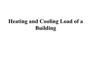 Heating and Cooling Load of a
Building
 