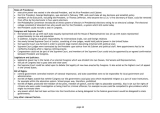 page 64
Roles of Presidency:
• executive power was vested in the elected President, and his Vice-President and Cabinet
• the first President, George Washington, was elected in February 1789, and could make all key decisions and establish policy
• members of the Executive, including the President, or Thomas Jefferson, who became the U.S.A.’s first Secretary of State, could be removed
from office by the electorate in four-yearly elections
• the Philadelphia Convention introduced an elitist system of electors in Presidential elections voting for an electoral college. The electoral
college consisted of educated men who would vote for the President, a system which still exists today
• the President could not take a seat in Congress.
Congress and Supreme Court:
• the Senate was set up with each state equally represented and the House of Representatives was set up with states represented
proportionately to size and population
• in addition, Congress was given responsibility for international trade, war and foreign relations
• the newly formed Supreme Court of Justice, consisting of nine judges, would hold judicial power in the United States
• the Supreme Court was formed in order to prevent legal matters becoming entwined with political ones
• Supreme Court judges were nominated by the President upon advice from his Cabinet and political staff. New appointments had to be
ratified by Congress after a rigorous vetting process
• Congressmen could not be part of the Supreme Court, and members of the Supreme Court could only be appointed by an agreed confirmation
between President and Congress.
Legislature and judiciary:
• legislative power lay in the hands of an elected Congress which was divided into two Houses, the Senate and Representatives
• the job of Congress was to pass laws and raise taxes
• the Supreme Court could be called upon to debate the legality of new laws enacted by Congress. It also acted as the highest court of appeal
in the United States.
Bill of Rights:
• central government controlled matters of national importance, and state assemblies were to be responsible for local government and
administration
• the Bill of Rights stated that neither Congress nor the government could pass laws which established religion as a part of state institutions,
for example within the education system. School prayer was, therefore, prohibited
• the Bill of Rights protected the freedom of the press, freedom of speech, and the right to peaceable assembly. Also it set out the rights of
citizens who were under investigation or being tried for criminal offences; for example no-one could be compelled to give evidence which
might incriminate them
• any powers which had not been written into the Constitution as being delegated to the federal government would be delegated to state
governments.
Any other relevant factors.
 