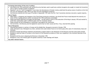 page 71
Increasing intervention of the army in politics:
• even before the 1795 constitution was ratified the army had been used to quell sans-culottes insurgents who sought to invade the Convention
and to repel an émigré invasion at Quiberon
• Napoleon’s use of a ‘whiff of grapeshot’ to put down the disturbances in October merely underlined the parlous nature of politics at the time
• the army was deployed in May 1796 to put down the left-wing Babeuf Conspiracy
• the Directory reacted with the Coup of Fructidor in September 1797 when the first ‘free’ Convention elections returned a royalist majority.
Role of Sieyès:
• Abbe Sieyès, a clergyman and champion of the Third Estate during the revolution, was afraid that France would descend into anarchy as a
result of the on-going political conflict and deemed the 1795 constitution unworkable
• Sieyès had always objected to privilege and patronage — he had voted in favour of the execution of the King in January 1793 and wanted to
avoid their continuation under a different guise once the revolution settled
• Sieyès enlisted the aid of Bonaparte in mounting a coup against the constitution
• the Convention, the Directory and the legislative councils had run their course and few, if any, mourned their passing.
Role of Bonaparte:
• following participation in warfare in Europe and the Middle East, Bonaparte returned in October 1799
• public perception was of Bonaparte as a hero, someone who could restore France to its former glory after years of revolutionary chaos and
confusion
• Bonaparte himself had political ambitions and planned to support Sieyès in the dissolution of the Directory and then seize power himself
• Bonaparte cited the Coup of Fructidor to the Council of Five Hundred as evidence of their own culpability in the imminent downfall of the
Directory
• Bonaparte led the army in deposing the Directory in November 1799
• Bonaparte’s use of the military gave him greater authority in later dealings with Sieyès.
Any other relevant factors.
 