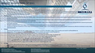 Photo: John Shelton
SELECT HIGHLIGHTS OF 2021
⧫ Reports & Papers:
⧫ BOD Annual Report: https://www.slideshare.net/JamesAHCampbell1/botswana-diamonds-plc-2021-annual-report
⧫ Brokers note on BOD (First Equity): https://www.slideshare.net/JamesAHCampbell1/brokers-note-on-botswana-diamonds-plc-published-by-first-equity
⧫ Analytics for effective investment in early-stage diamond projects (SAIMM): https://www.slideshare.net/JamesAHCampbell1/analytics-for-effective-investment-in-early-stage-
diamond-projects-by-dr-coward-mr-Campbell
⧫ Presentations:
⧫ Thorny River, African Exploration Showcase (GSSA): https://www.slideshare.net/JamesAHCampbell1/technological-approaches-to-diamond-exploration-on-the-thorny-river-
prospect-south-africa
⧫ Corporate governance for South African mining companies (University of Witwatersrand): https://www.slideshare.net/JamesAHCampbell1/corporate-governance-for-south-
african-mining-companies-a-practitioners-view-250474089
⧫ Is there any overlap between governance and public reporting (GSSA): https://www.slideshare.net/JamesAHCampbell1/is-there-any-overlap-between-corporate-governance-
and-public-reporting
⧫ Ghaghoo acquisition (BOD/Vast): https://www.slideshare.net/JamesAHCampbell1/vast-plc-bod-ghaghoo-presentation
⧫ Analytics for effective investment in early-stage diamond projects (SAIMM): https://www.slideshare.net/JamesAHCampbell1/analytics-for-effective-investment-in-early-stage-
diamond-projects
⧫ Videos:
⧫ Botswana Diamonds Review the year as they evolve from explorer to producer (StockBox): https://www.youtube.com/watch?v=L4T9sr0J6B4&t=6s
⧫ Thorny River, African Exploration Showcase (GSSA): https://www.youtube.com/watch?v=J5unIF7gnEs&t=3s
⧫ Podcast with Paul Zimnisky: https://www.youtube.com/watch?v=RJjd8plLw9I&t=682s
⧫ Market Musings with Fairbairn & Russell (StockBox): https://www.youtube.com/watch?v=Nkn_Sc1DHss&t=23s
⧫ Spotlight on BOD (African Mining Summit): https://www.youtube.com/watch?v=zxq_AisToFE&t=263s
⧫ Special feature on BOD (StockBox): https://www.youtube.com/watch?v=ZMngCh0pc6I&t=7s
⧫ Ghaghoo acquisition (Proactive Media): https://www.youtube.com/watch?v=FKYSBd4CJJE&t=3s
⧫ Future leader interview (Dr Nik Eberl): https://www.youtube.com/watch?v=9mAc0yUKyKM&t=7s
⧫ Interview with Mining Weekly: https://www.youtube.com/watch?v=dx0jX5Oh8mQ&t=126s
⧫ Articles:
⧫ Thorny River (Mining Review Africa): https://www.slideshare.net/JamesAHCampbell1/mining-review-africa-issue-5-2021-botswana-diamonds
⧫ Diamond exploration, turn back the clock (Mining Review Africa): https://www.slideshare.net/JamesAHCampbell1/botswana-diamonds-mining-review-africa-january-2021
https://botswanadiamonds.co.uk/
https://twitter.com/BotswanaDiamond
https://www.facebook.com/BotswanaDiamondsPLC
https://www.linkedin.com/company/botswana-diamonds-plc
https://twitter.com/JAHC1
https://www.linkedin.com/in/jamesahcampbell/
https://www.slideshare.net/JamesAHCampbell1
https://www.youtube.com/JamesCampbell_JAC
 
