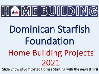 Dominican Starfish
Foundation
Home Building Projects
2021
Slide Show ofCompleted Homes Starting with the newest first
 