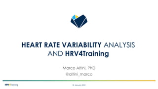 18 January 2021
HEART RATE VARIABILITY ANALYSIS
AND HRV4Training
Marco Altini, PhD
@altini_marco
 