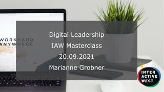 20.09.2021 IAW Masterclass Digital Leadership
1
Digital Leadership
IAW Masterclass
20.09.2021
Marianne Grobner
 