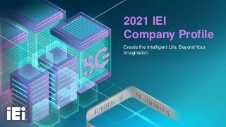 2021 IEI
Company Profile
Create the Intelligent Life, Beyond Your
Imagination
 