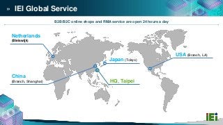 » IEI Global Service
B2B/B2C online shops and RMA service are open 24 hours a day
Netherlands
(Bleiswijk)
China
(Branch, S...