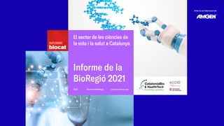 Informe de la
BioRegió 2021
El sector de les ciències de
la vida i la salut a Catalunya
2021
Amb la col·laboració de:
informe.biocat.cat
#InformeBioRegió
 