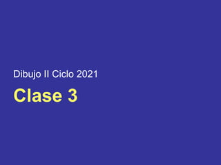 Dibujo II Ciclo 2021
Clase 3
 