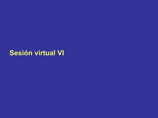 Sesión virtual VI
 