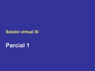Sesión virtual XI
Parcial 1
 
